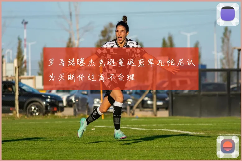 罗马诺曝杰克逊重返蓝军孔帕尼认为买断价过高不合理